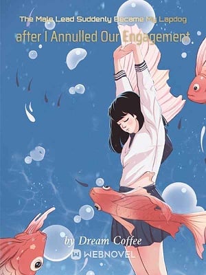 Cover The Male Lead Suddenly Became My Lapdog after I Annulled Our Engagement